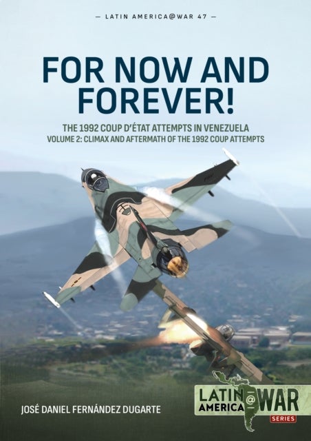 For Now and Forever! The 1992 Coup d’etat Attempts in Venezuela Volume 2 - Climax and Aftermath of the 1992 Coup Attempts