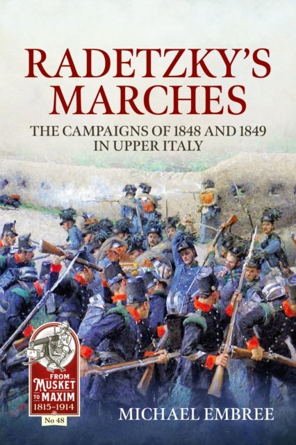 Radetzky''s Marches - The Campaigns of 1848 and 1849 in Upper Italy