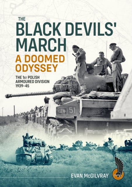 The Black Devils' March - A Doomed Odyssey - The 1st Polish Armoured Division 1939-45
