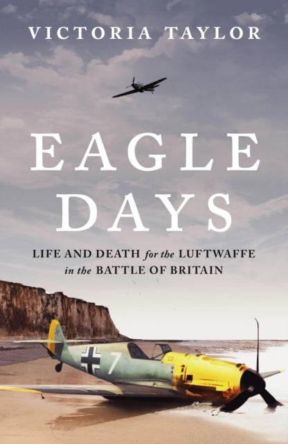Eagle Days - Life and Death for the Luftwaffe in the Battle of Britain