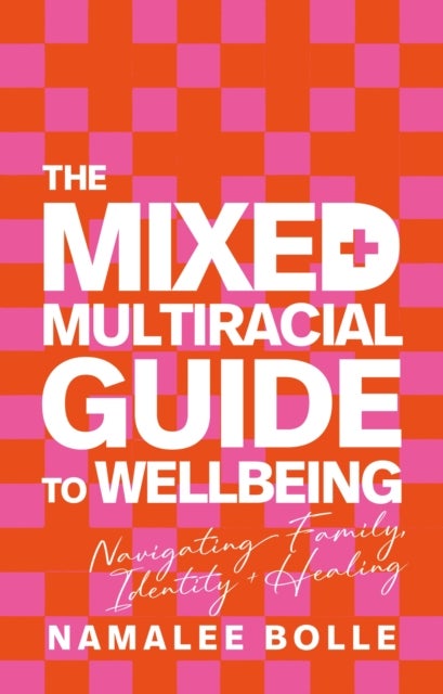 The Mixed + Multiracial Guide To Wellbeing - Navigating Family, Identity + Healing