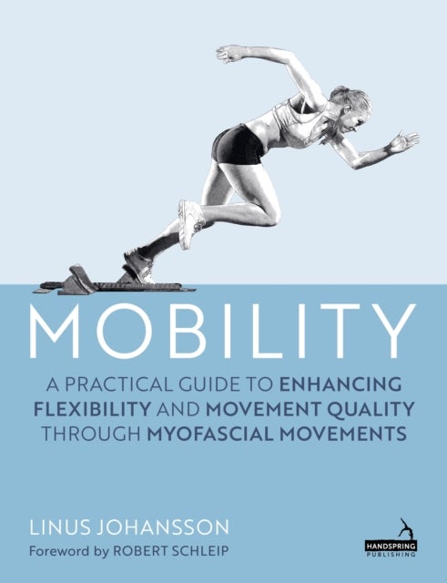 Mobility - A Practical Guide to Enhancing Flexibility and Movement Quality through Myofascial Movements