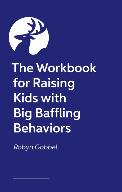 The Guided Journal for Raising Kids with Big, Baffling Behaviors - Game-Changing Exercises and Tools to Transform Your Parenting