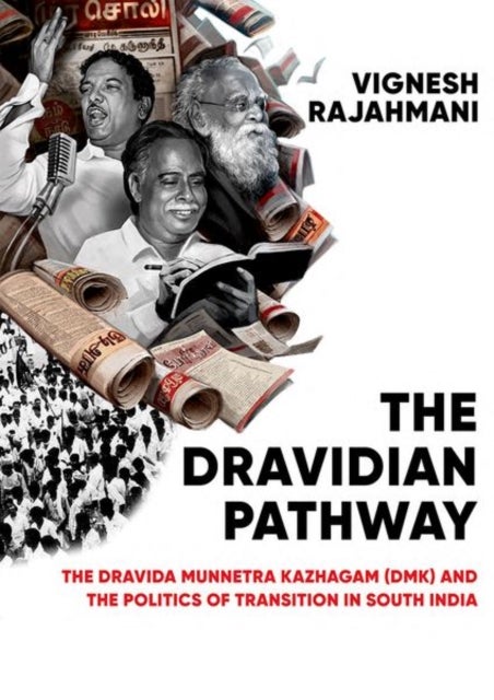 Dravidian Pathway - The Dravida Munnetra Kazhagam (DMK) and the Politics of Transition in South India