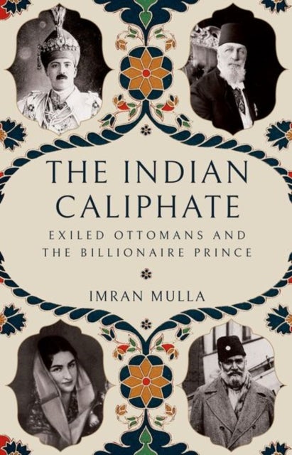 The Indian Caliphate - Exiled Ottomans and the Billionaire Prince