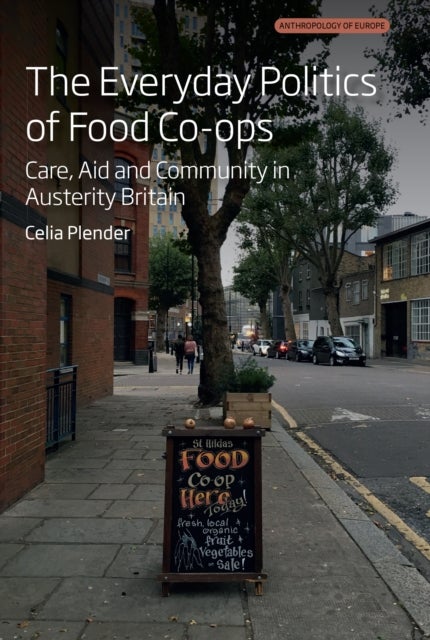 The Everyday Politics of Food Co-ops - Care, Aid and Community in Austerity Britain