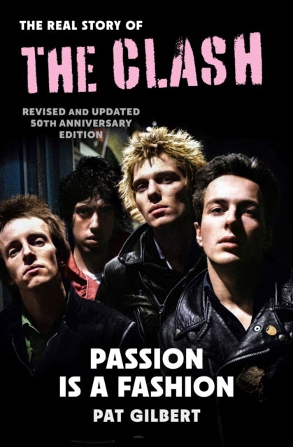 Passion is a Fashion - The Real Story of the Clash - Revised and Updated 50th Anniversary Edition
