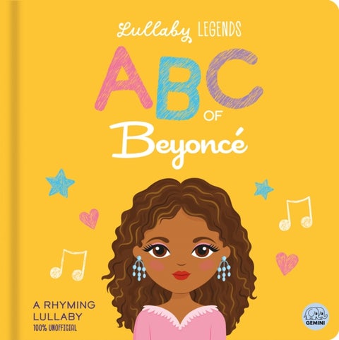 Lullaby Legends: ABC of Beyonce: A Rhyming Lullaby (100% Unofficial and Unauthorised) - A Rhyming Biography