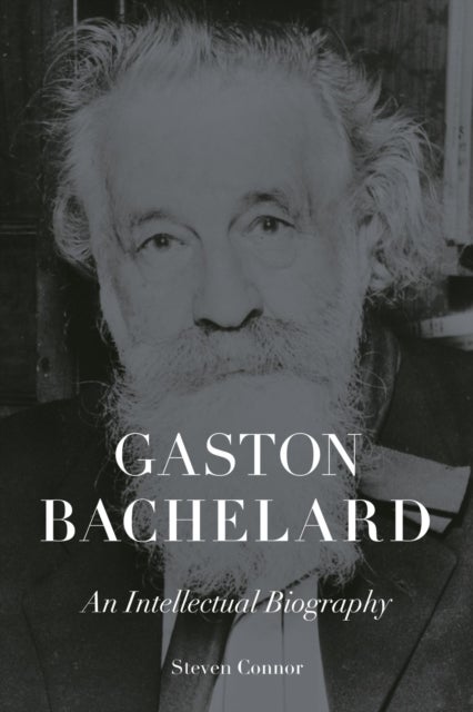 Gaston Bachelard – An Intellectual Biography - An Intellectual Biography