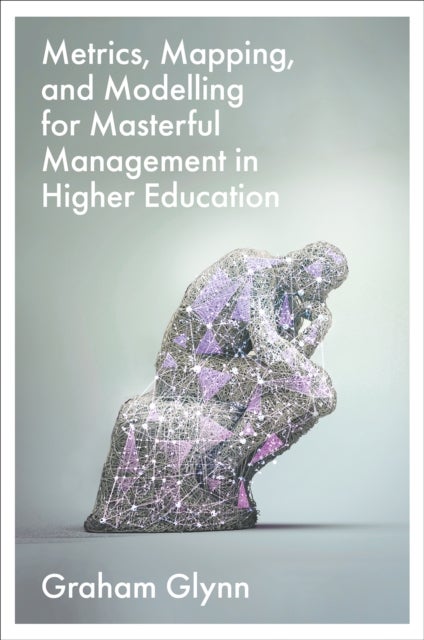 Metrics, Mapping, and Modelling for Masterful Management in Higher Education