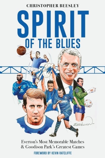 Spirit of the Blues - Everton's Most Memorable Matches and Goodison Park's Greatest Games
