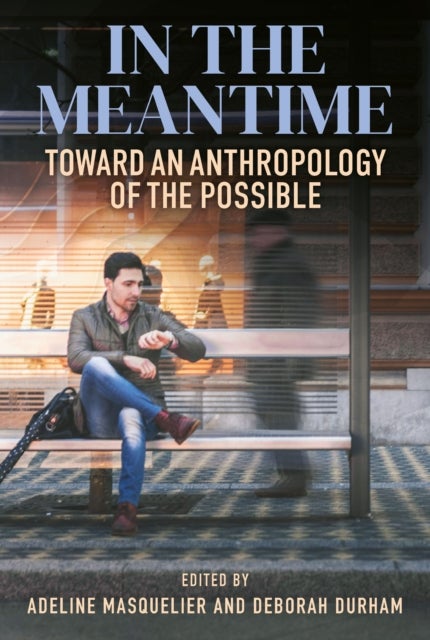 In the Meantime - Toward an Anthropology of the Possible