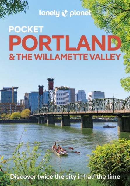 Lonely Planet Pocket Portland & the Willamette Valley - Discover Twice the Region in Half the Time , Top Sights , Maps & Walking Tours , Covers Downtown, Washington Park, Pearl District and more