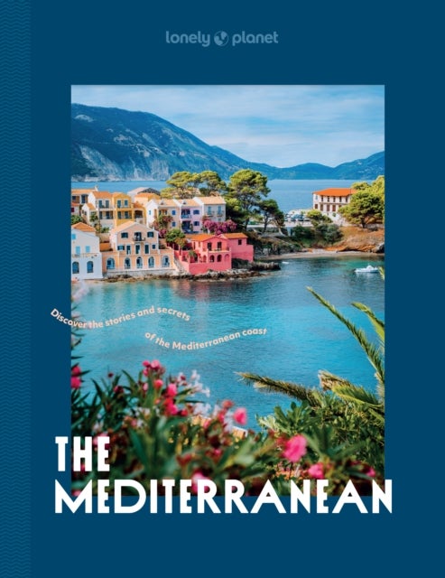 Lonely Planet The Mediterranean - Over 30 Mesmerising Cities & Islands , 15 Weekend Long Road Trip Itineraries , Tips on Where to Eat & What to See , Stunning Photography