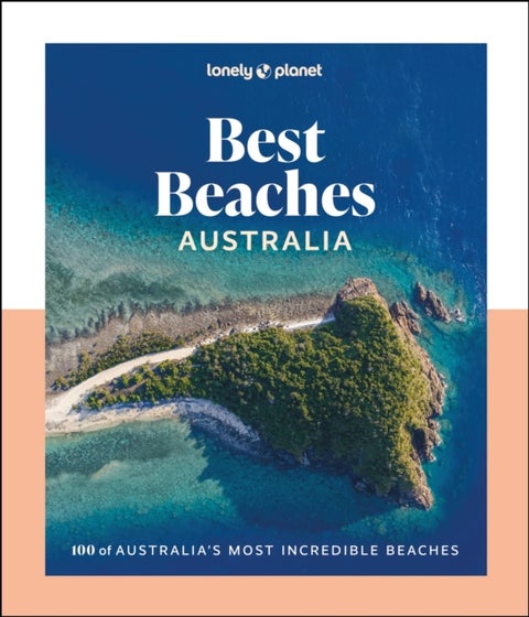 Lonely Planet Best Beaches Australia - Stunning Photography Guide , Expert Knowledge & Travel Tips , Top Places to Snorkel, Surf, Camp, Wildlife Watch & More