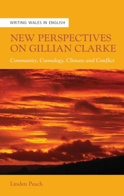 New Perspectives on Gillian Clarke - Community, Cosmology, Climate and Conflict
