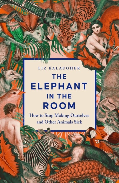 Elephant in the Room - How to Stop Making Ourselves and Other Animals Sick