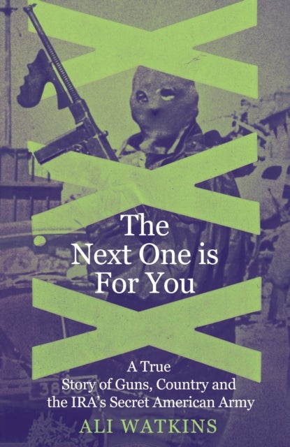 Next One Is for You - A True Story of Guns, Country and the IRA’s Secret American Army