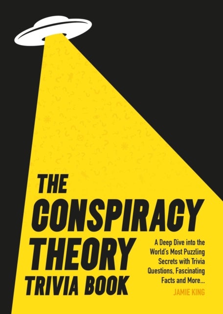 The Conspiracy Theory Trivia Book - A Deep Dive into the World’s Most Puzzling Secrets with Trivia Questions, Fascinating Facts and More