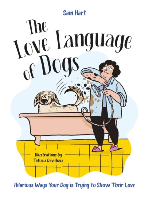 The Love Language of Dogs - Hilarious Ways Your Dog is Trying to Show Their Love