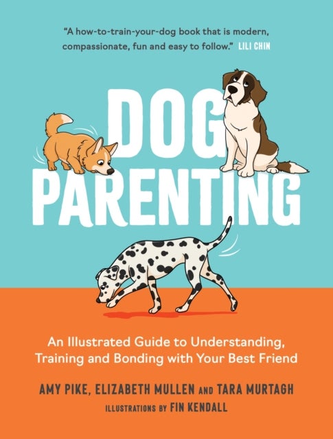 Dog Parenting - An Illustrated Guide to Understanding, Training and Bonding with Your Best Friend