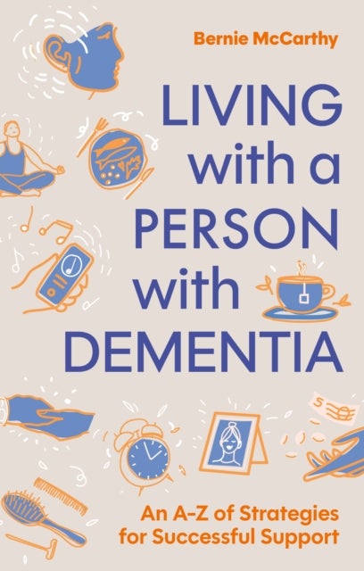 Living with a Person With Dementia - An A-Z of Strategies for Successful Support
