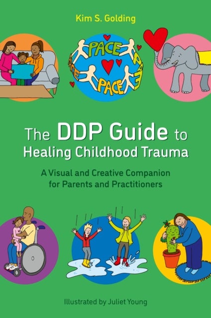 The DDP Guide to Healing Childhood Trauma - A Visual and Creative Companion for Parents and Practitioners