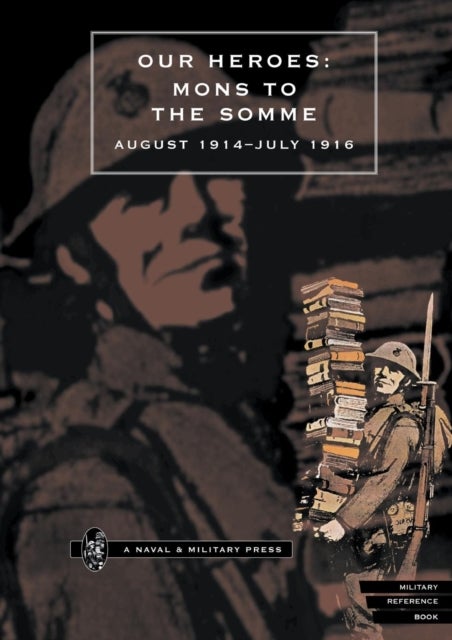 Our Heroes - Mons to the Somme, August 1914-July 1916 - Photographs and Biographical Notes of Officers of Irish Regiments Who Fell in Action