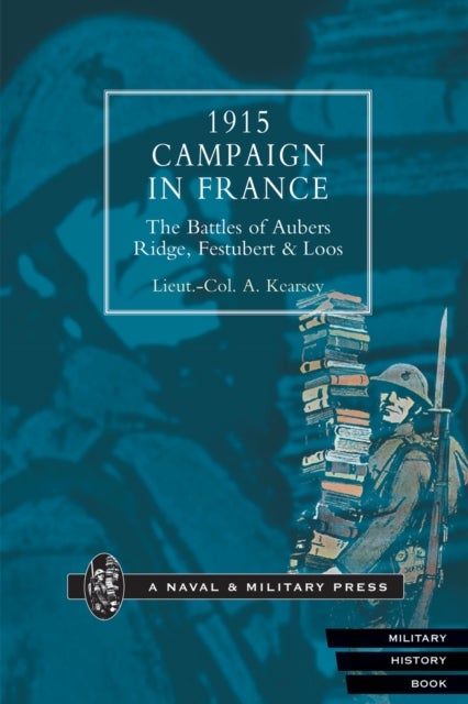 1915 Campaign in France. the Battles of Aubers Ridge, Festubert & Loos Considered in Relation to the Field Service Regulations - The Battles of Aubers Ridge Festubert and Loos Considered in Relation to the Field Service Regulations