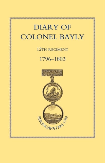 Diary of Colonel Bayly, 12th Regiment. 1796-1830 (Seringapatam 1799)