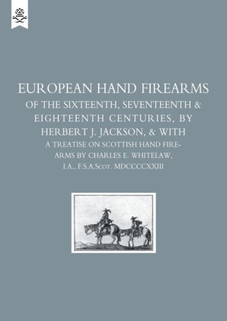 European Hand Firearms of the Sixteenth, Seventeenth and Eighteenth Centuries