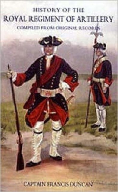 History of the Royal Regiment of Artillery - Compiled from the Original Records 1716-1783