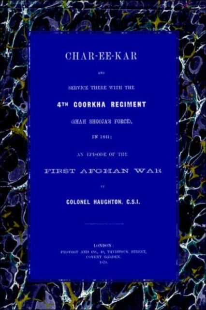 CHAR-EE-KAR AND SERVICE THERE WITH THE 4TH GOORKHA REGIMENT IN 1841 - An Episode of the First Afghan War