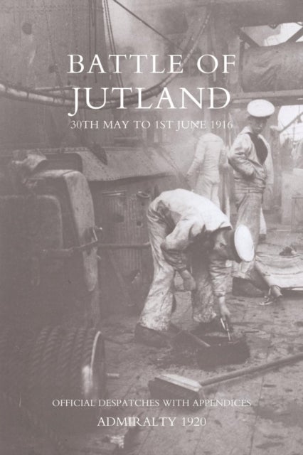 BATTLE OF JUTLAND 30TH MAY TO 1ST JUNE1916 - OFFICIAL DESPATCHES WITH APPENDICES - Official Despatches with Appendices