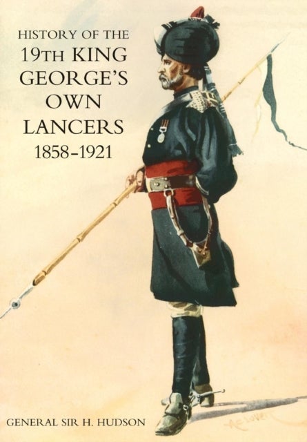 HISTORY OF THE 19TH KING GEORGE'S OWN LANCERS 1858-1921