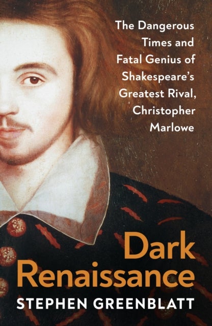 Dark Renaissance - The Dangerous Times and Fatal Genius of Shakespeare’s Greatest Rival, Christopher Marlowe