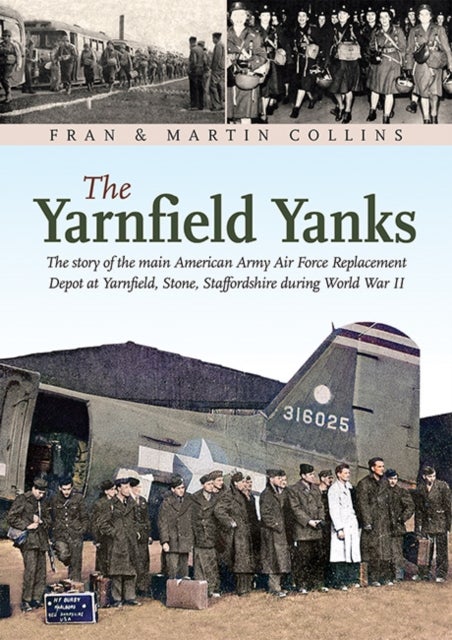 The Yarnfield Yanks - The story of the main American Army Air Force Replacement Depot at Yarnfield, Stone, Staffordshire during World War 2