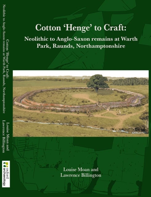 Cotton ‘Henge’ to Craft - Neolithic to Anglo-Saxon Remains at Warth Park, Raunds, Northamptonshire