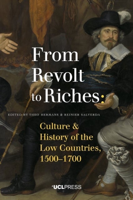 From Revolt to Riches - Culture and History of the Low Countries, 1500–1700