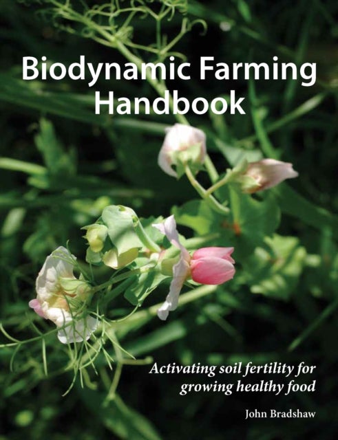 Biodynamic Farming Handbook - Activating soil fertility for growing healthy food