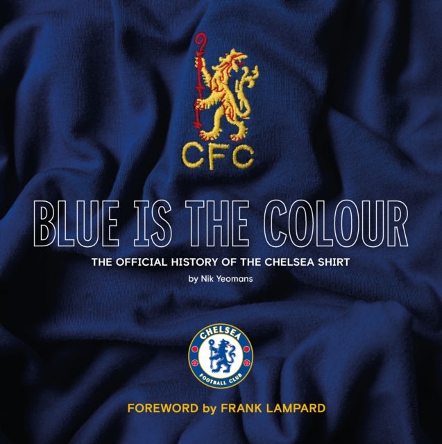 Blue Is the Colour - The Official History of the Chelsea Shirt