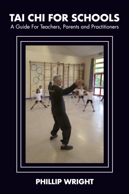 Tai Chi for Schools - A Guide for Teachers, Parents and Practitioners