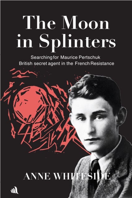 Moon in Splinters - Searching for Maurice Pertschuk, British Secret agent in the French Resistance