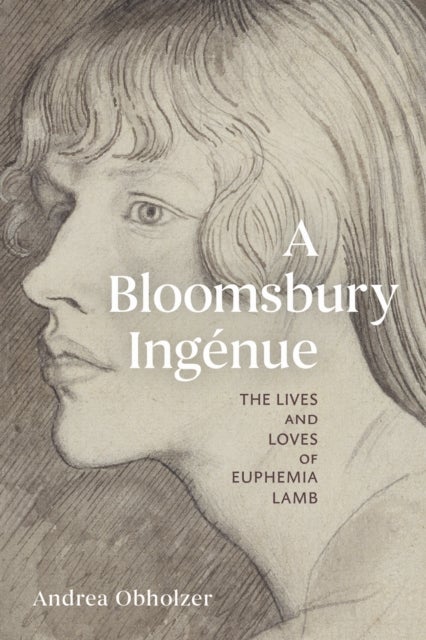 A Bloomsbury Ingenue - The Lives and Loves of Euphemia Lamb