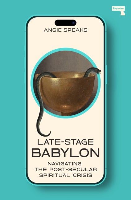 Late-Stage Babylon - Navigating the Post-Secular Spiritual Crisis