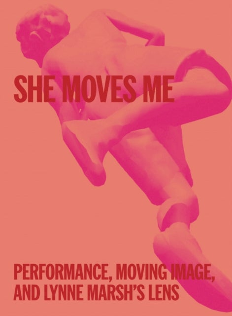 She Moves Me - Performance, Moving Image, and Lynne Marsh’s Lens