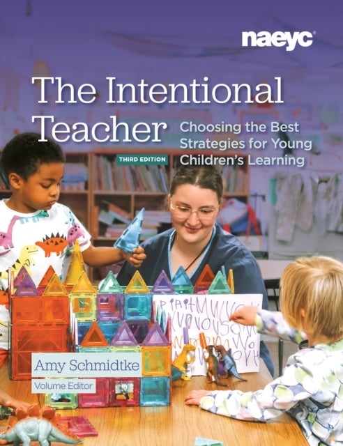 The Intentional Teacher - Choosing the Best Strategies for Young Children’s Learning, Third Edition