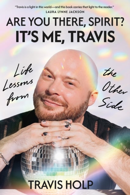 Are You There, Spirit? It’s Me, Travis - Life Lessons from the Other Side