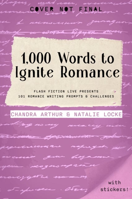 1,000 Words to Ignite Romance - Flash Fiction Live Presents 101 Romance Writing Prompts and Challenges