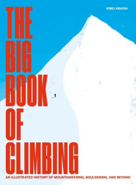 The Big Book of Climbing - An Illustrated History of Mountaineering, Bouldering, and Beyond